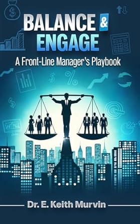 balance and engage a front line managers playbook 1st edition dr e keith murvin b0f3d5lfm5, 979-8218649050