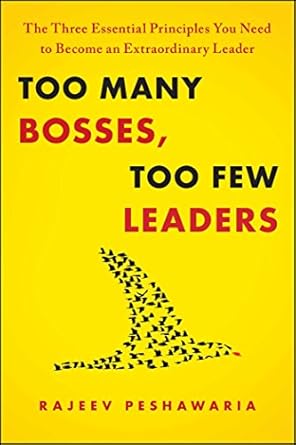 too many bosses too few leaders the three essential principles you need to become 1st edition rajeev