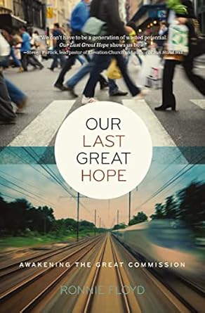 our last great hope awakening the great commission 1st edition dr ronnie floyd b0djv2lfps, b005gr2c9y