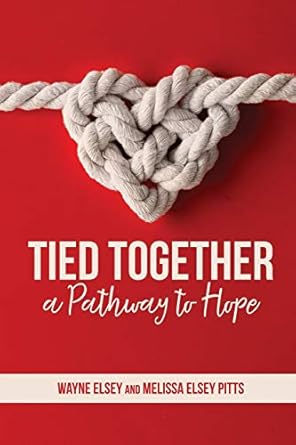 tied together a pathway to hope 1st edition wayne elsey ,melissa elsey pitts 0578486296, 978-0578486291