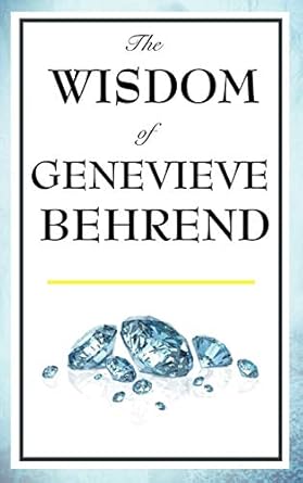 the wisdom of genevieve behrend your invisible power attaining your desires 1st edition genevieve behrend