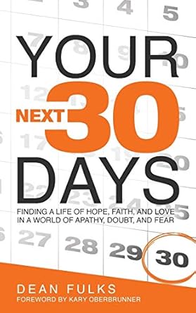 your next thirty days finding a life of faith hope and love in a world of apathy doubt and fear 1st edition