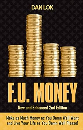 f u money make as much money as you damn well want and live your life as you damn well please 2nd edition dan