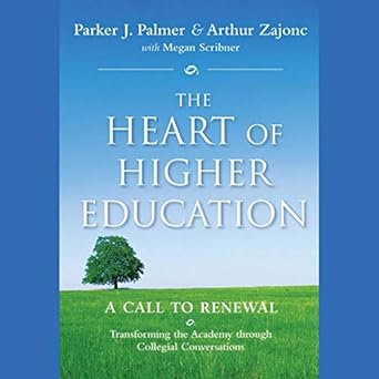 the heart of higher education a call to renewal unabridged edition parker j palmer ,megan scribner ,arthur