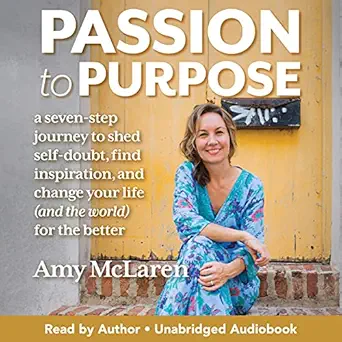 passion to purpose a seven step journey to shed self doubt find inspiration and change your life for the