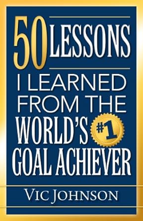 50 lessons i learned from the worlds #1 goal achiever 1st edition vic johnson b00i89q2x4