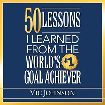 50 lessons i learned from the worlds #1 goal achiever 1st edition vic johnson ,sean pratt ,gildan media, llc