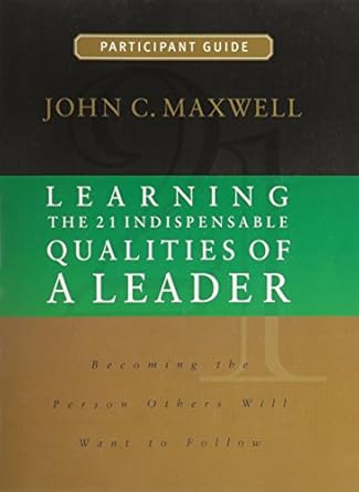 learning the 21 indispensable qualities of a leader participant guide 1st edition john c maxwell 0974680567,