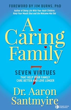 a caring family seven virtues that your family care better and love longer 1st edition dr aaron santmyire