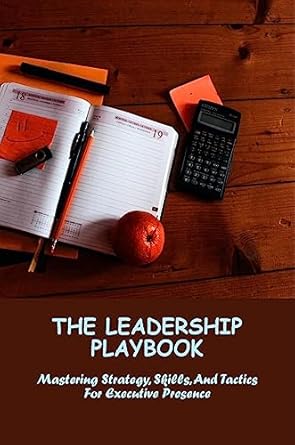the leadership playbook mastering strategy skills and tactics for executive presence 1st edition fredia