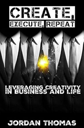 create execute repeat leveraging creativity in business and life 1st edition jordan thomas ,jim beach