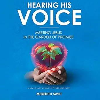 hearing his voice meeting jesus in the garden of promise a devotional journey of encouragement 1st edition
