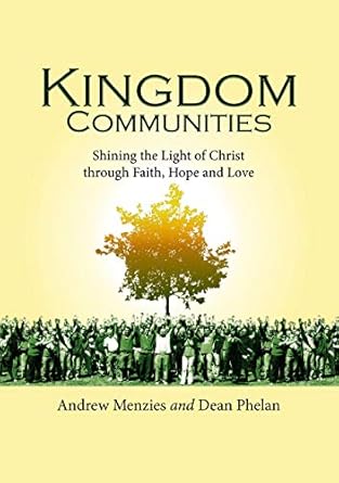 kingdom communities shining the light of christ through faith hope and love 1st edition andrew menzies ,dean