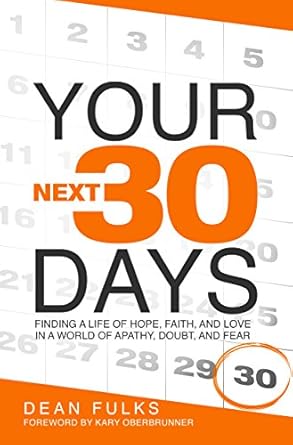 your next thirty days find a life of faith hope and love in a world of apathy doubt and fear 1st edition dean