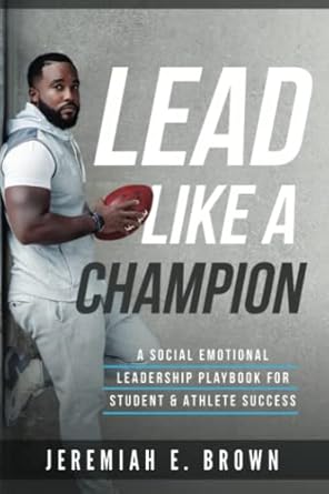 lead like a champion a social emotional leadership playbook for student and athlete success 1st edition