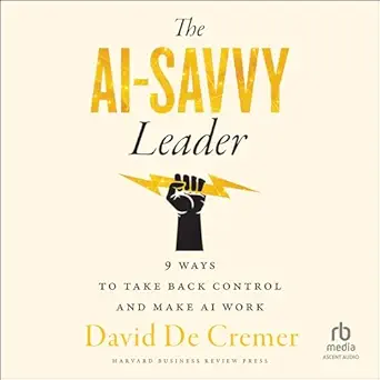 the ai savvy leader nine ways to take back control and make ai work 1st edition david de cremer ,david