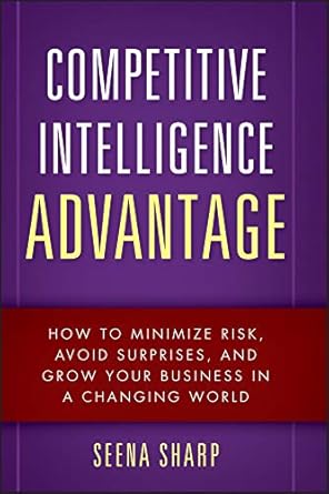 competitive intelligence advantage how to minimize risk avoid surprises and grow your business in a changing