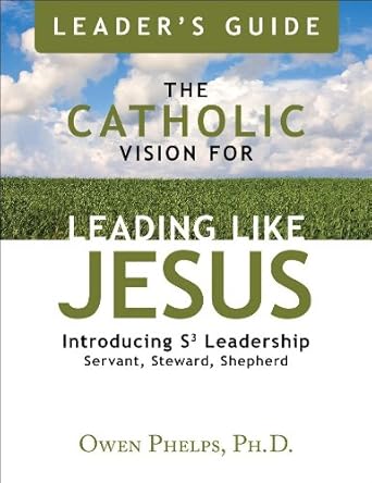 the catholic vision for leading like jesus leaders guide leaders guide edition owen phelps 1592766757,