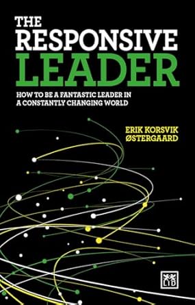 the responsive leader how to be a fantastic leader in a constantly changing world 1st edition erik korsvik