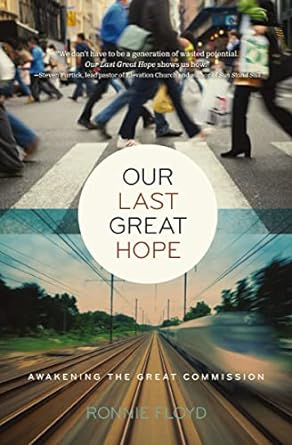 our last great hope awakening the great commission 1st edition dr ronnie floyd b0djv2lfps, b005gr2c9y