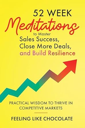 52 week meditations to master sales success close more deals and build resilience practical wisdom to thrive