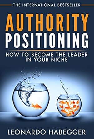authority positioning how to become the leader in your niche 1st edition leonardo habegger b014ljlv4e
