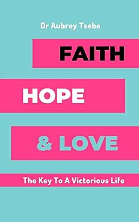 faith hope and love the key to a victorious life 1st edition aubrey tsebe ,bil publishers b09jmm2m3p