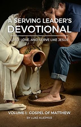 a serving leaders devotional lead love and serve like jesus volume 1 gospel of matthew 1st edition luke
