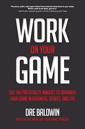 work on your game use the pro athlete mindset to dominate your game in business sports and life 1st edition