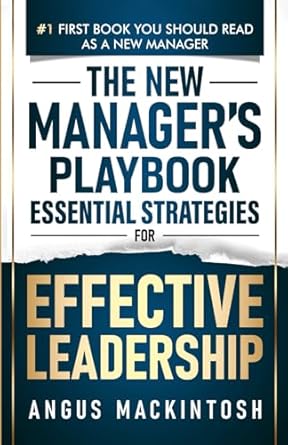 the new managers playbook essential strategies for effective leadership 1st edition angus mackintosh