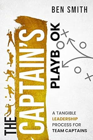 the captains playbook the revolutionary process for team captains to lead effectively 1st edition ben smith