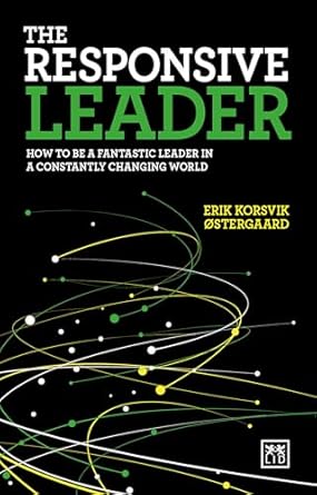 the responsive leader how to be a fantastic leader in a constantly changing world 1st edition erik ostergaard
