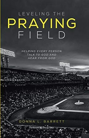 leveling the praying field helping every person talk to god and hear from god 1st edition donna l barrett