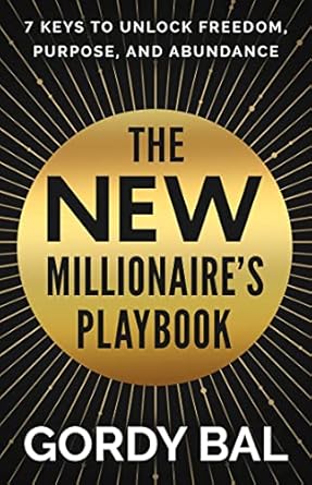 the new millionaires playbook 7 keys to unlock freedom purpose and abundance 1st edition gordy bal b0bzkggb39