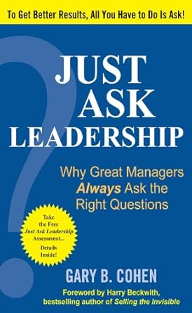 just ask leadership why great managers always ask the right questions 1st edition gary b cohen b0026dka0o,