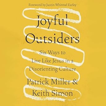 joyful outsiders six ways to live like jesus in a disorienting culture unabridged edition patrick miller,