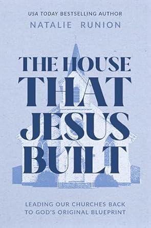 the house that jesus built leading our churches back to gods original blueprint 1st edition natalie runion