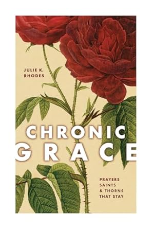 chronic grace prayers saints and thorns that stay 1st edition julie k rhodes 1951648684, 978-1951648688