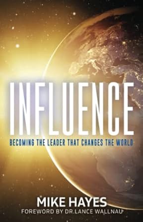 influence becoming the leader that changes the world 1st edition mike hayes ,dr lance wallnau b0c2sh6lqw,