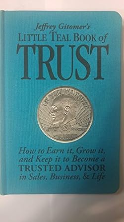 jeffrey gitomers little teal book of trust how to earn it grow it and keep it to become a trusted advisor in