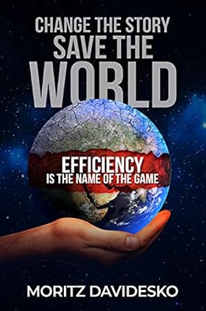 change the story save the world efficiency is the name of the game 1st edition moritz davidesko b09dwyhfy6