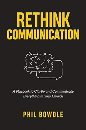 rethink communication a playbook to clarify and communicate everything in your church 1st edition phil bowdle