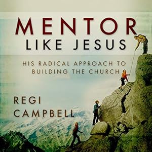mentor like jesus his radical approach to building the church 1st edition regi campbell ,chris arias ,rm
