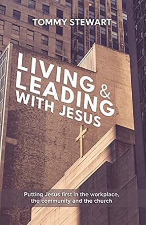 live and lead like jesus putting jesus first in the workplace community and the church 1st edition tommy