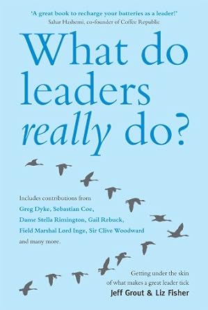 what do leaders really do getting under the skin of what makes a great leader tick 1st edition jeff grout