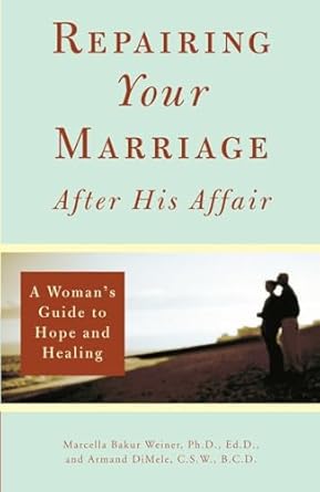 repairing your marriage after his affair a womans guide to hope and healing 1st edition marcella bakur weiner