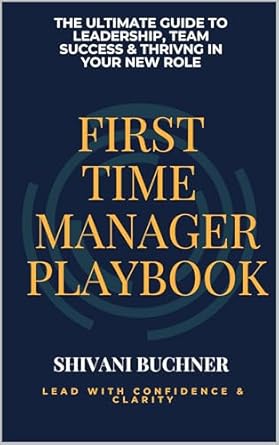 first time manager playbook the ultimate guide to leadership team success and thriving in your new role 1st