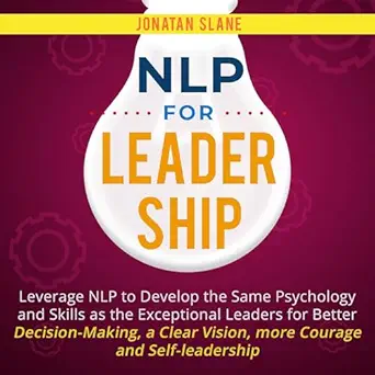 nlp for leadership leverage nlp to develop the same psychology and skills as the exceptional leaders for