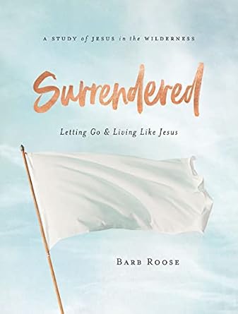 surrendered womens bible study participant workbook letting go and living like jesus 1st edition barb roose