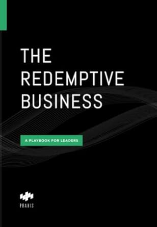 the redemptive business a playbook for leaders 1st edition praxis labs 057889596x, 978-0578895963